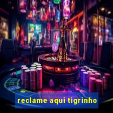 reclame aqui tigrinho